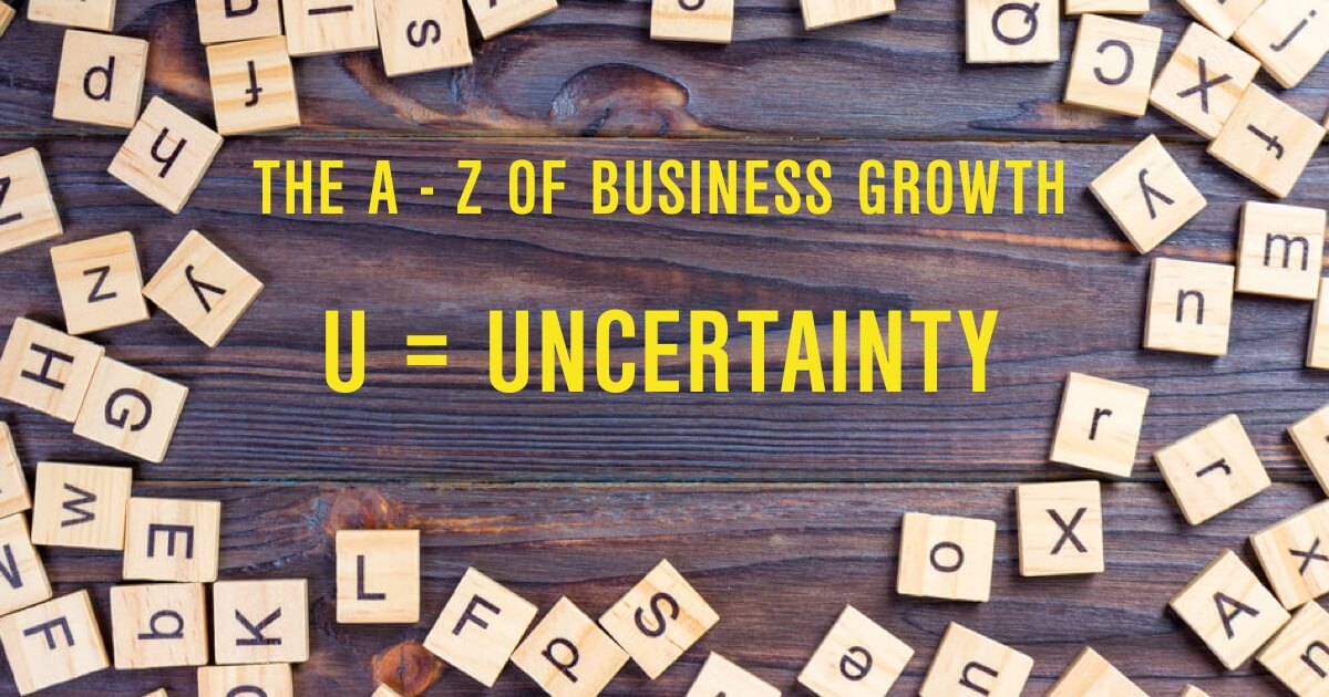 The A-Z of Business Growth: U=Uncertainty