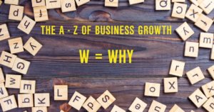 The A-Z of Business Growth: W=Why