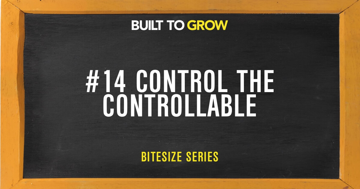 Built to Grow Bitesize #14 Control The Controllable