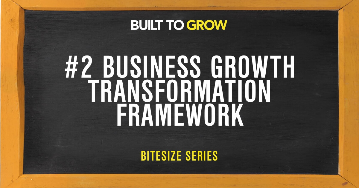 Built to Grow Bitesize #2 Business Growth Transformation Framework