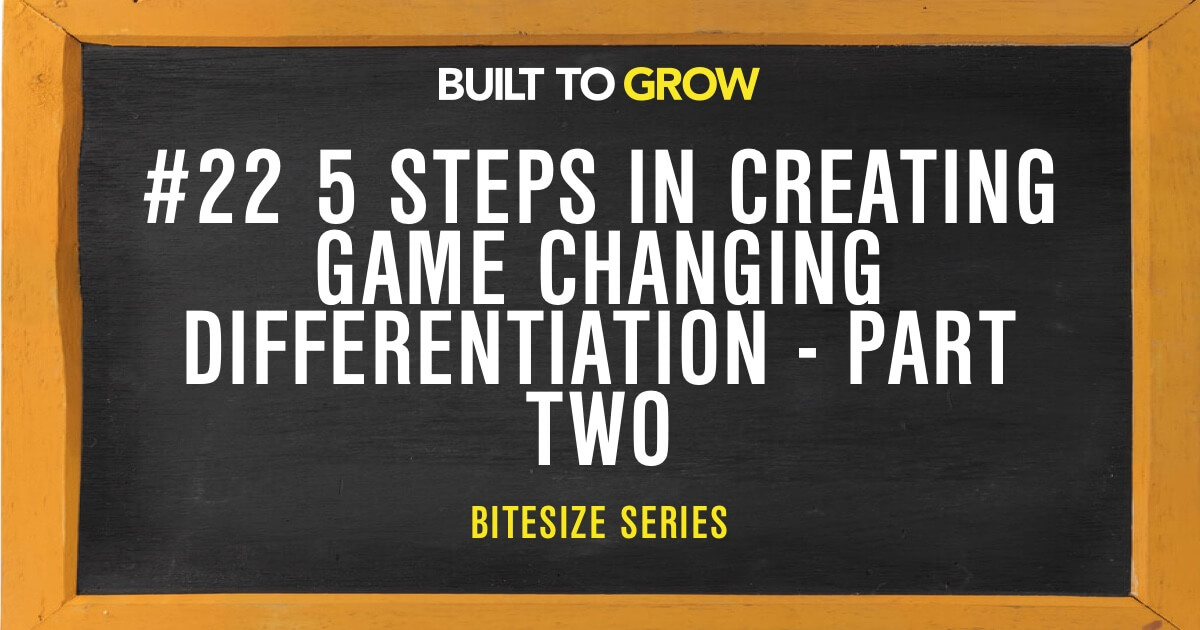 Built to Grow Bitesize #22 5 Steps in Creating Game Changing Differentiation - Part Two