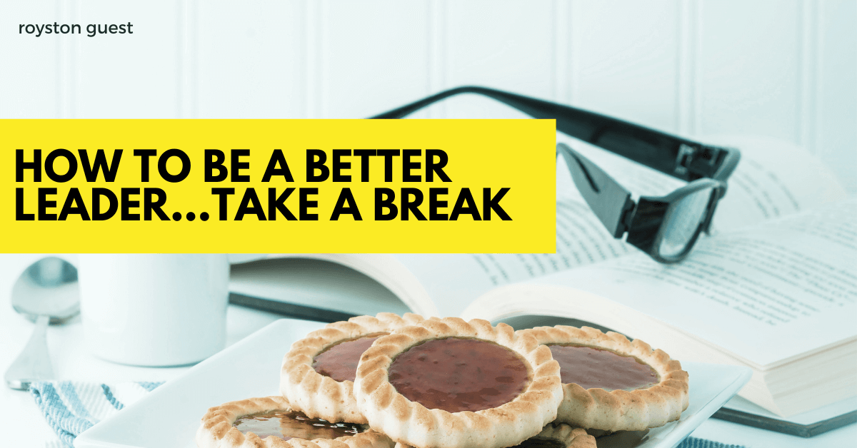 How to be a better leader...take a break