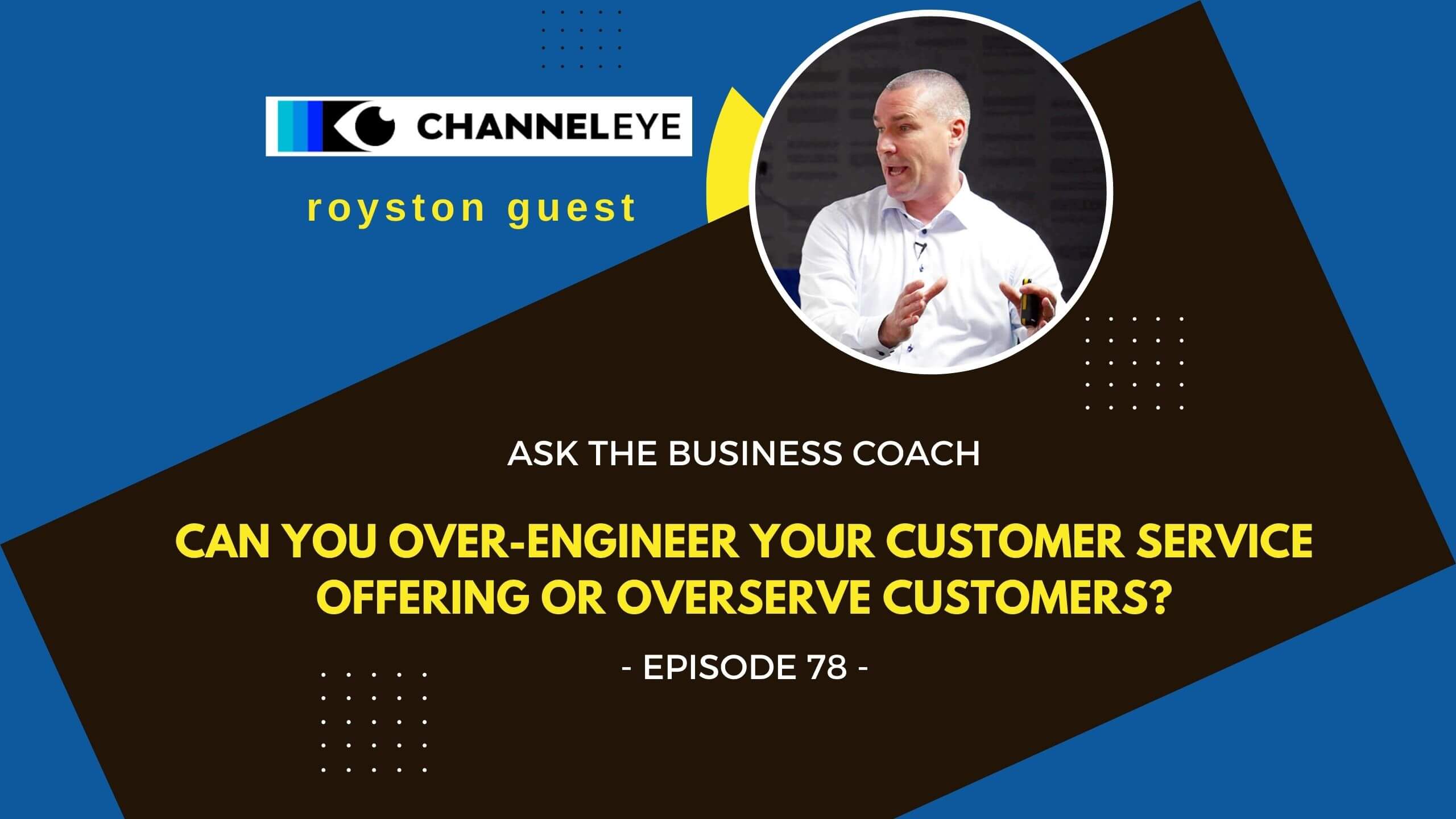 Episode 78 - Can you over-engineer your customer offering or overserve customers?